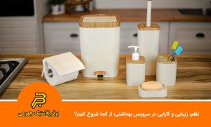 نظم، زیبایی و کارایی در سرویس بهداشتی؛ از کجا شروع کنیم؟