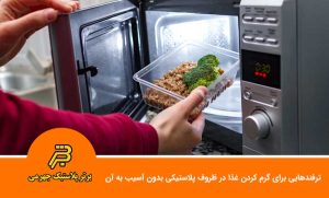ترفندهایی برای گرم کردن غذا در ظروف پلاستیکی بدون آسیب به آن