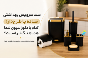 ست سرویس بهداشتی ساده یا طرح‌دار؛ کدام با دکوراسیون شما هماهنگ‌تر است؟